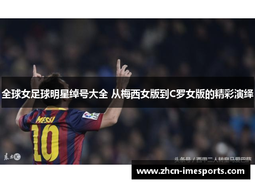 全球女足球明星绰号大全 从梅西女版到C罗女版的精彩演绎 全球女足球明星绰号大全 从梅西女版到C罗女版的精彩演绎