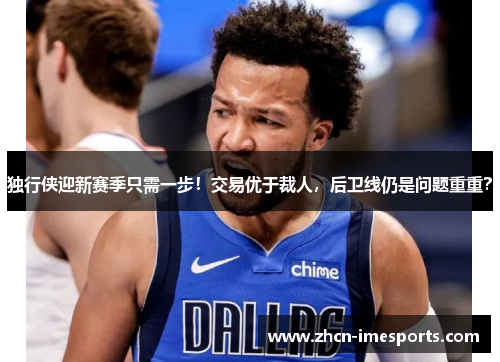 独行侠迎新赛季只需一步！交易优于裁人，后卫线仍是问题重重？