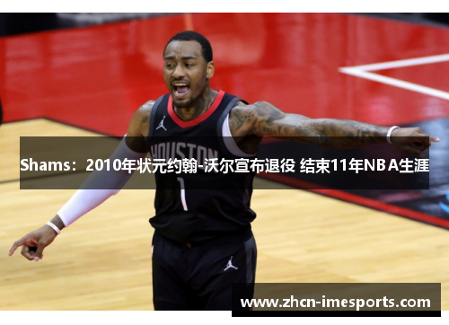 Shams:2010年状元约翰-沃尔宣布退役 结束11年NBA生涯 Shams:2010年状元约翰-沃尔宣布退役 结束11年NBA生涯